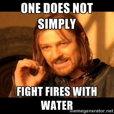 One does not simply fight fires with water